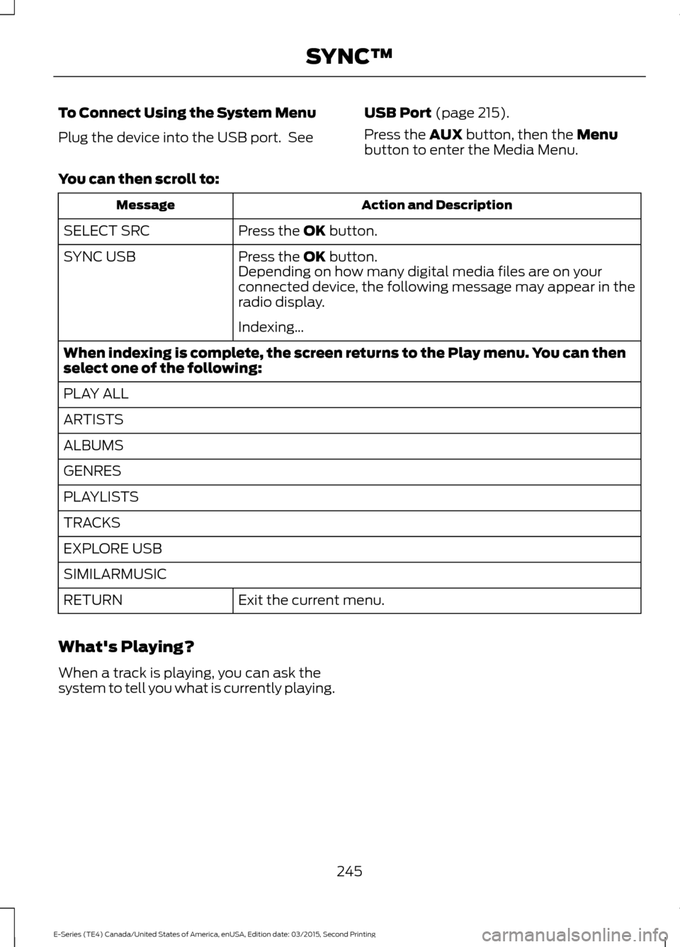FORD E SERIES 2016 4.G Service Manual To Connect Using the System Menu
Plug the device into the USB port. See
USB Port (page 215).
Press the
AUX button, then the Menu
button to enter the Media Menu.
You can then scroll to: Action and De FORD E SERIES 2016 4.G Service Manual To Connect Using the System Menu
Plug the device into the USB port. See
USB Port (page 215).
Press the
AUX button, then the Menu
button to enter the Media Menu.
You can then scroll to: Action and De