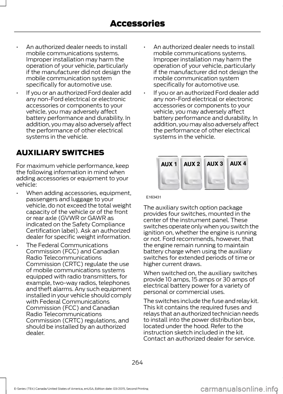 FORD E SERIES 2016 4.G Owners Manual •
An authorized dealer needs to install
mobile communications systems.
Improper installation may harm the
operation of your vehicle, particularly
if the manufacturer did not design the
mobile commun FORD E SERIES 2016 4.G Owners Manual •
An authorized dealer needs to install
mobile communications systems.
Improper installation may harm the
operation of your vehicle, particularly
if the manufacturer did not design the
mobile commun