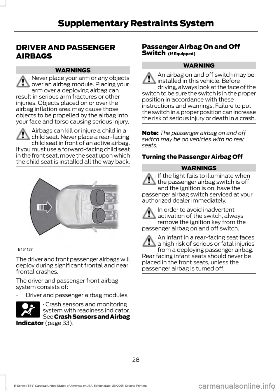 FORD E SERIES 2016 4.G Owners Manual DRIVER AND PASSENGER
AIRBAGS
WARNINGS
Never place your arm or any objects
over an airbag module. Placing your
arm over a deploying airbag can
result in serious arm fractures or other
injuries. Objects FORD E SERIES 2016 4.G Owners Manual DRIVER AND PASSENGER
AIRBAGS
WARNINGS
Never place your arm or any objects
over an airbag module. Placing your
arm over a deploying airbag can
result in serious arm fractures or other
injuries. Objects