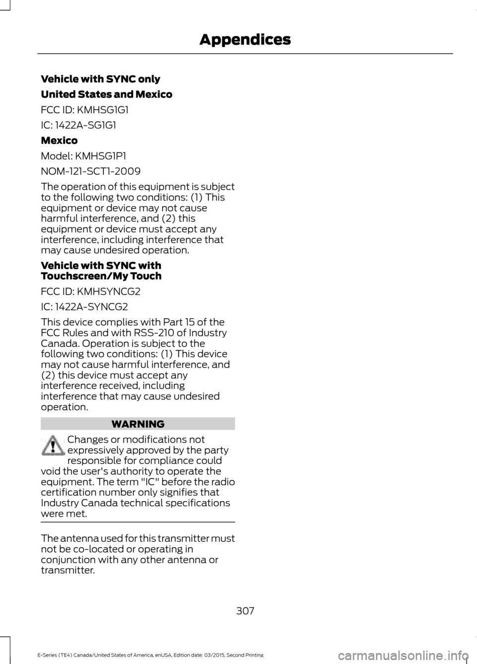 FORD E SERIES 2016 4.G Workshop Manual Vehicle with SYNC only
United States and Mexico
FCC ID: KMHSG1G1
IC: 1422A-SG1G1
Mexico
Model: KMHSG1P1
NOM-121-SCT1-2009
The operation of this equipment is subject
to the following two conditions: (1 FORD E SERIES 2016 4.G Workshop Manual Vehicle with SYNC only
United States and Mexico
FCC ID: KMHSG1G1
IC: 1422A-SG1G1
Mexico
Model: KMHSG1P1
NOM-121-SCT1-2009
The operation of this equipment is subject
to the following two conditions: (1