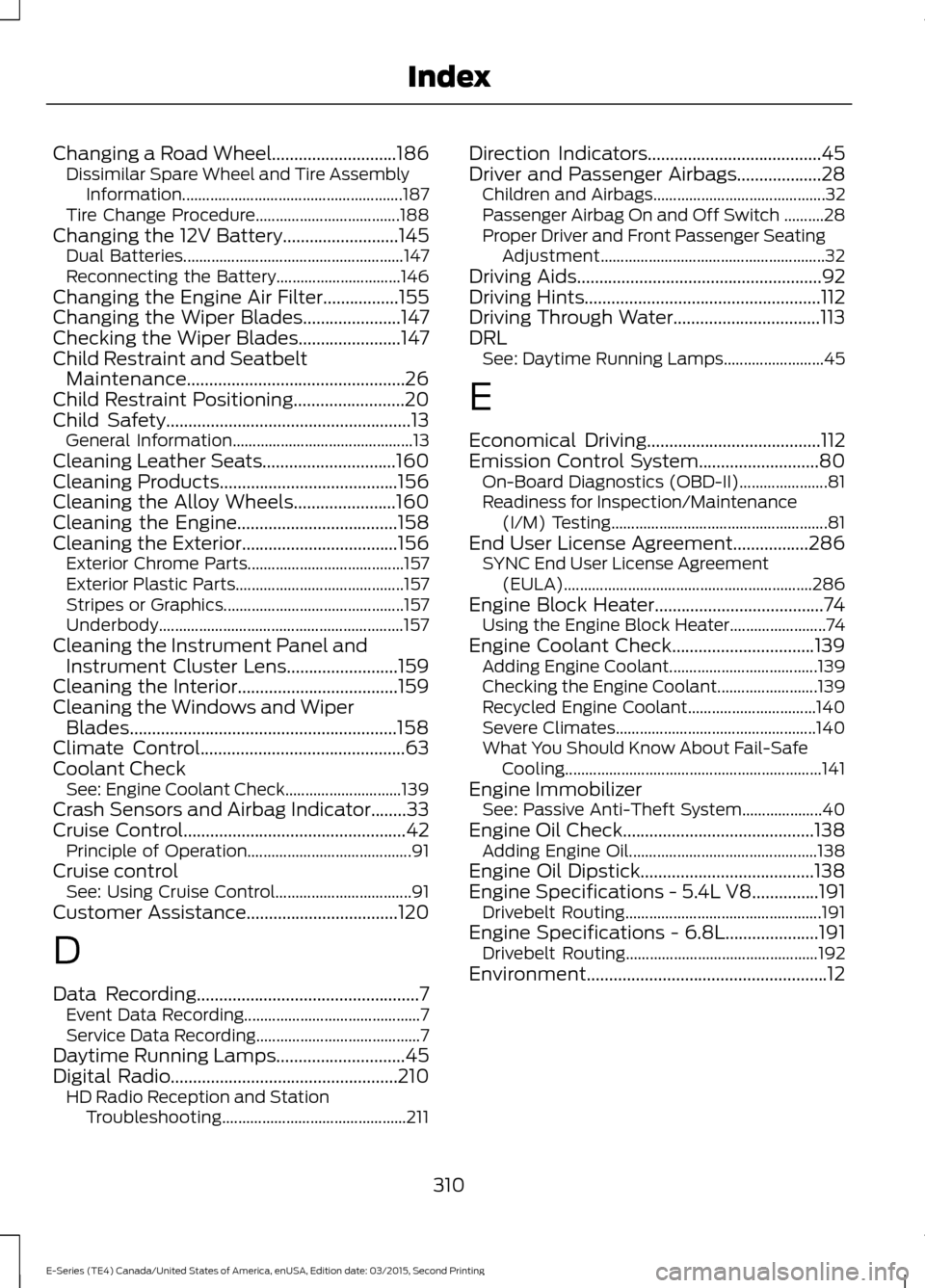 FORD E SERIES 2016 4.G Service Manual Changing a Road Wheel............................186
Dissimilar Spare Wheel and Tire Assembly
Information....................................................... 187
Tire Change Procedure.............. FORD E SERIES 2016 4.G Service Manual Changing a Road Wheel............................186
Dissimilar Spare Wheel and Tire Assembly
Information....................................................... 187
Tire Change Procedure..............