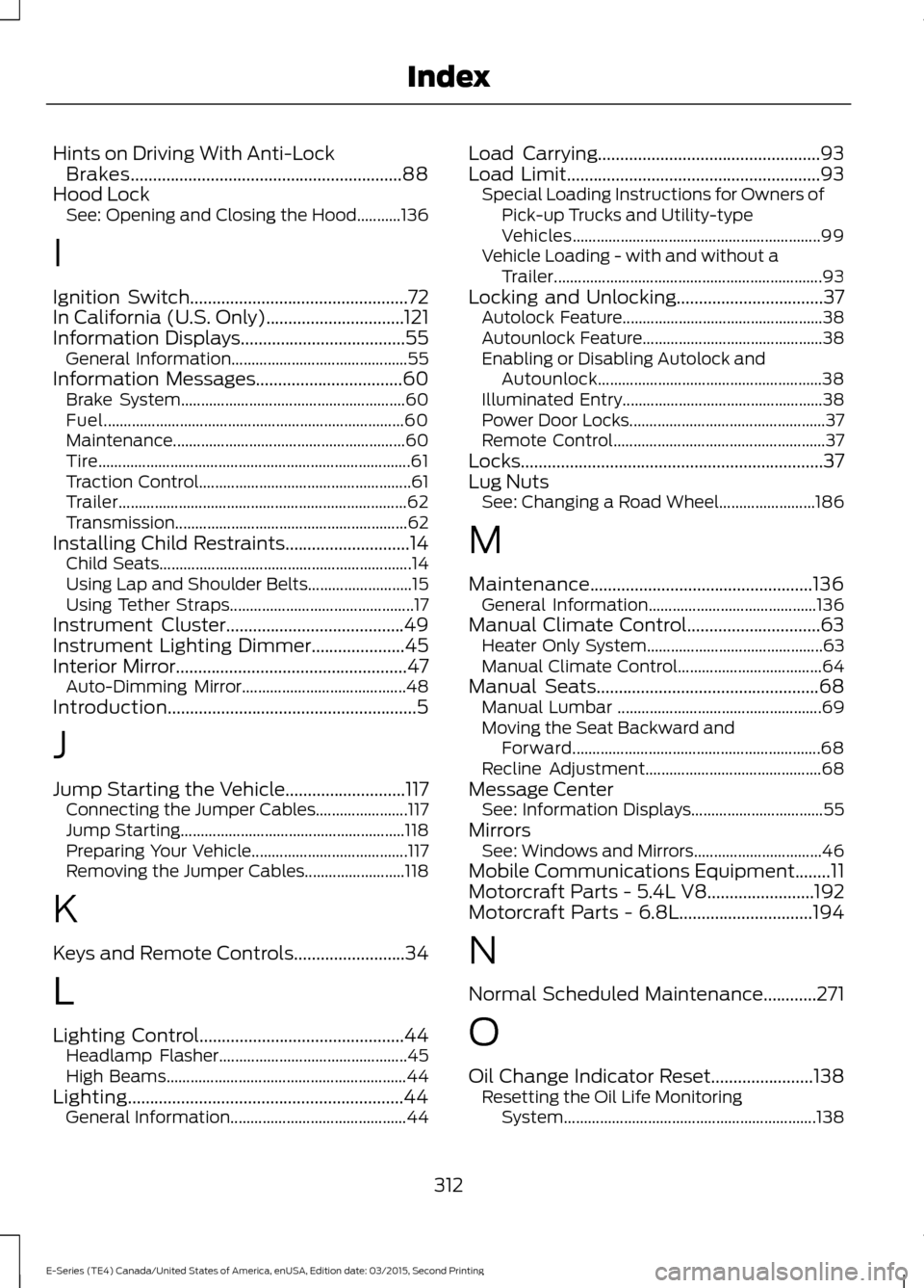 FORD E SERIES 2016 4.G Service Manual Hints on Driving With Anti-Lock
Brakes.............................................................88
Hood Lock See: Opening and Closing the Hood...........136
I
Ignition Switch
...................... FORD E SERIES 2016 4.G Service Manual Hints on Driving With Anti-Lock
Brakes.............................................................88
Hood Lock See: Opening and Closing the Hood...........136
I
Ignition Switch
......................
