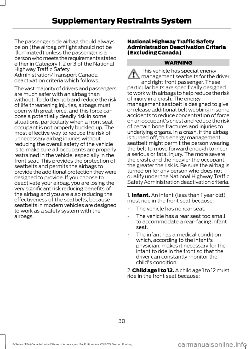 FORD E SERIES 2016 4.G Owners Manual The passenger side airbag should always
be on (the airbag off light should not be
illuminated) unless the passenger is a
person who meets the requirements stated
either in Category 1, 2 or 3 of the Na FORD E SERIES 2016 4.G Owners Manual The passenger side airbag should always
be on (the airbag off light should not be
illuminated) unless the passenger is a
person who meets the requirements stated
either in Category 1, 2 or 3 of the Na