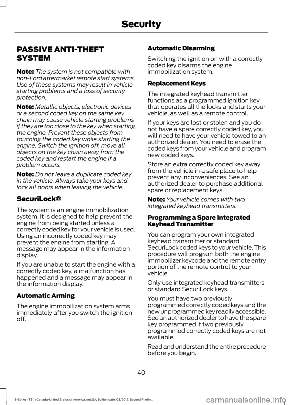 FORD E SERIES 2016 4.G Owners Manual PASSIVE ANTI-THEFT
SYSTEM
Note:
The system is not compatible with
non-Ford aftermarket remote start systems.
Use of these systems may result in vehicle
starting problems and a loss of security
protect FORD E SERIES 2016 4.G Owners Manual PASSIVE ANTI-THEFT
SYSTEM
Note:
The system is not compatible with
non-Ford aftermarket remote start systems.
Use of these systems may result in vehicle
starting problems and a loss of security
protect
