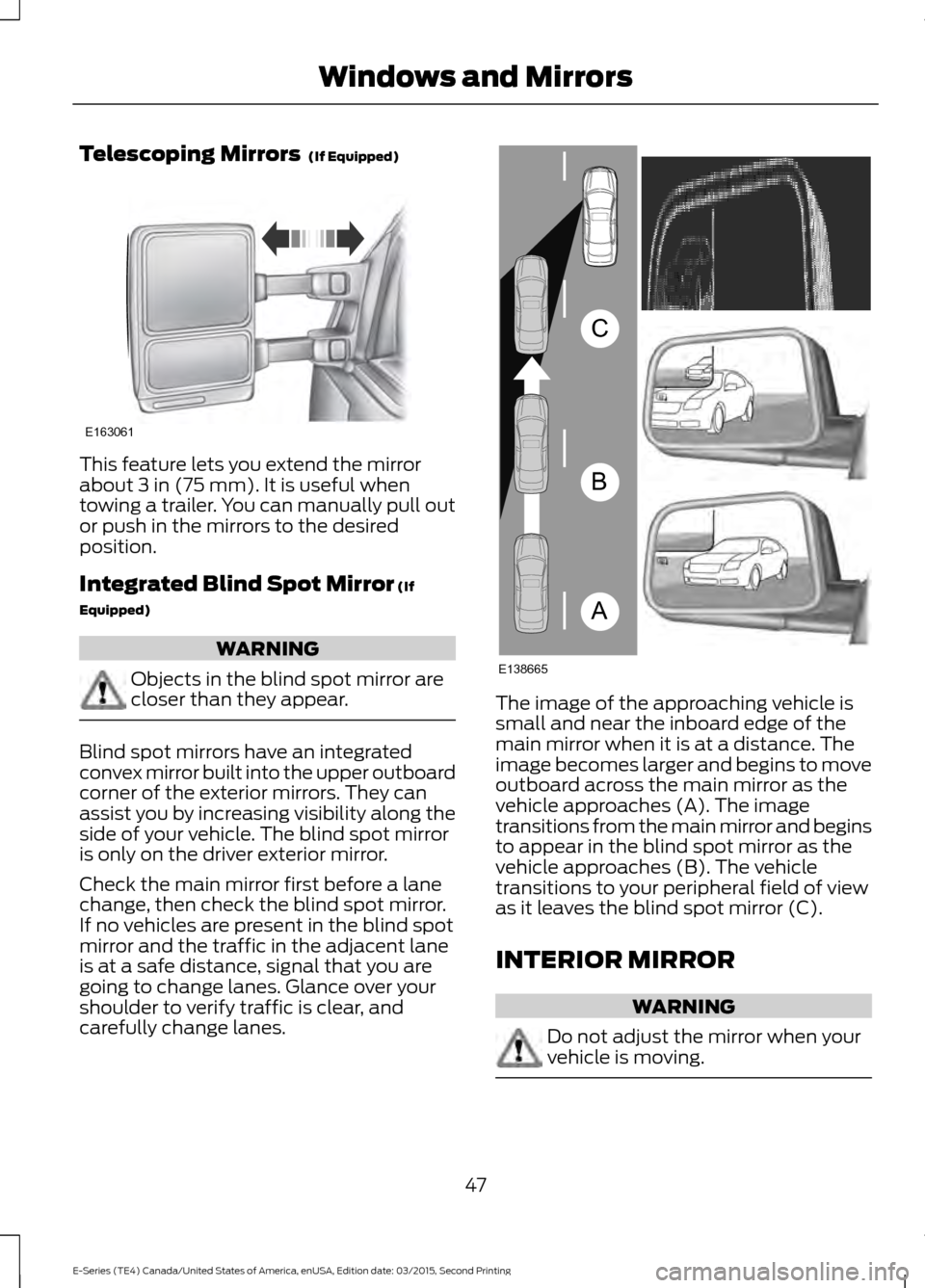 FORD E SERIES 2016 4.G Owners Manual Telescoping Mirrors  (If Equipped)
This feature lets you extend the mirror
about 
3 in (75 mm). It is useful when
towing a trailer. You can manually pull out
or push in the mirrors to the desired
posi