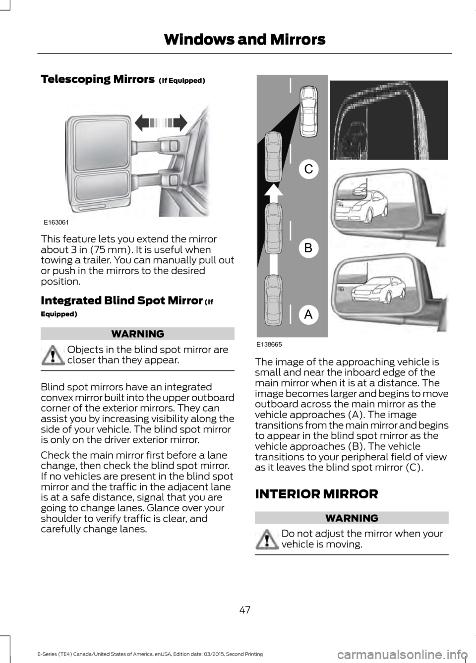 FORD E SERIES 2016 4.G Owners Manual Telescoping Mirrors  (If Equipped)
This feature lets you extend the mirror
about 
3 in (75 mm). It is useful when
towing a trailer. You can manually pull out
or push in the mirrors to the desired
posi