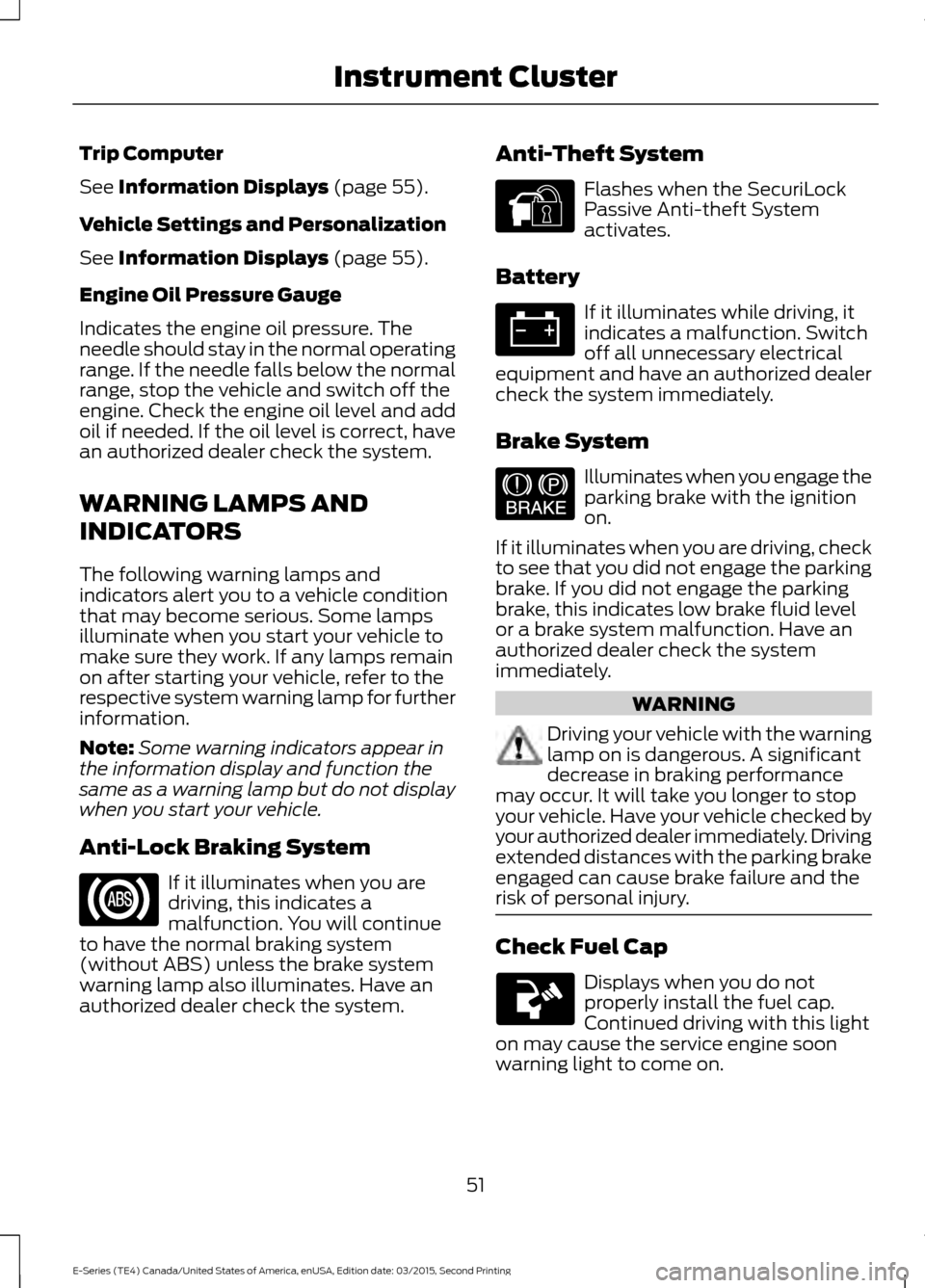 FORD E SERIES 2016 4.G Owners Manual Trip Computer
See Information Displays (page 55).
Vehicle Settings and Personalization
See
Information Displays (page 55).
Engine Oil Pressure Gauge
Indicates the engine oil pressure. The
needle shou FORD E SERIES 2016 4.G Owners Manual Trip Computer
See Information Displays (page 55).
Vehicle Settings and Personalization
See
Information Displays (page 55).
Engine Oil Pressure Gauge
Indicates the engine oil pressure. The
needle shou