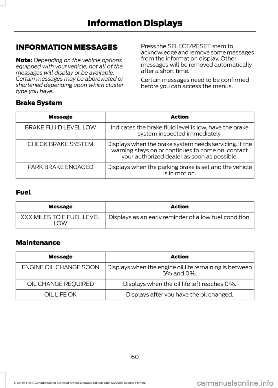 FORD E SERIES 2016 4.G Owners Manual INFORMATION MESSAGES
Note:
Depending on the vehicle options
equipped with your vehicle, not all of the
messages will display or be available.
Certain messages may be abbreviated or
shortened depending FORD E SERIES 2016 4.G Owners Manual INFORMATION MESSAGES
Note:
Depending on the vehicle options
equipped with your vehicle, not all of the
messages will display or be available.
Certain messages may be abbreviated or
shortened depending