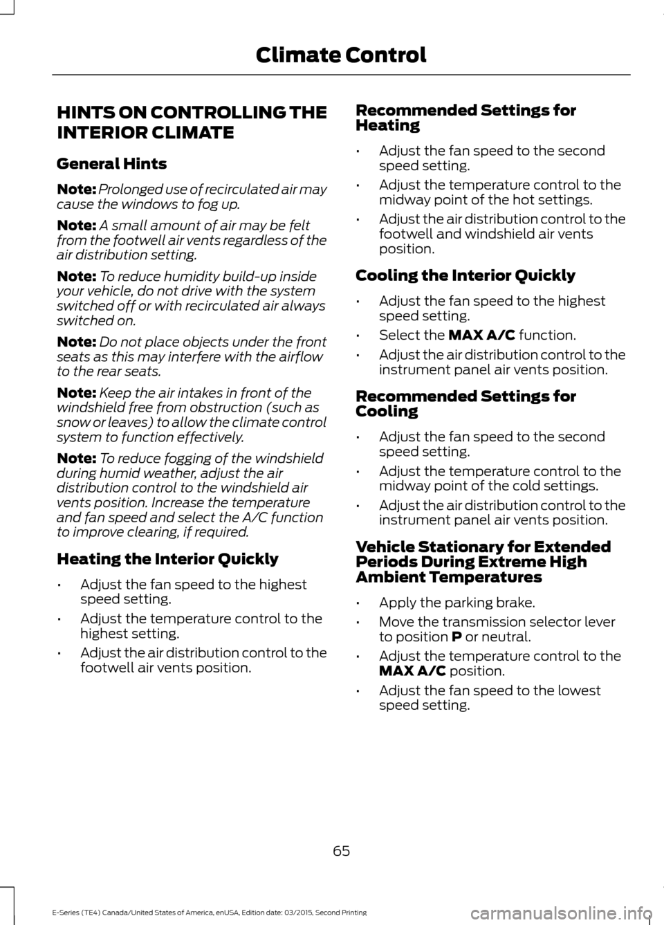 FORD E SERIES 2016 4.G Owners Manual HINTS ON CONTROLLING THE
INTERIOR CLIMATE
General Hints
Note:
Prolonged use of recirculated air may
cause the windows to fog up.
Note: A small amount of air may be felt
from the footwell air vents reg