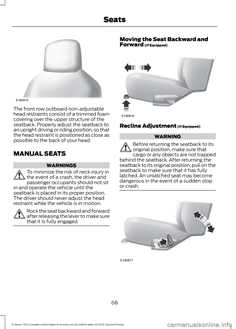 FORD E SERIES 2016 4.G Manual PDF The front row outboard non-adjustable
head restraints consist of a trimmed foam
covering over the upper structure of the
seatback. Properly adjust the seatback to
an upright driving or riding position FORD E SERIES 2016 4.G Manual PDF The front row outboard non-adjustable
head restraints consist of a trimmed foam
covering over the upper structure of the
seatback. Properly adjust the seatback to
an upright driving or riding position