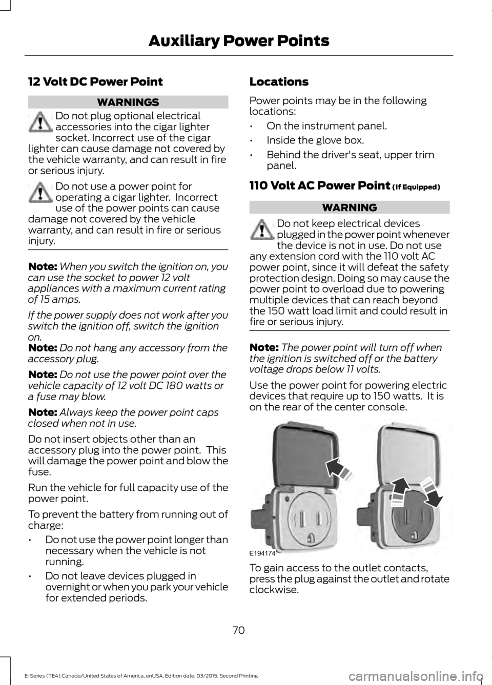 FORD E SERIES 2016 4.G Owners Manual 12 Volt DC Power Point
WARNINGS
Do not plug optional electrical
accessories into the cigar lighter
socket. Incorrect use of the cigar
lighter can cause damage not covered by
the vehicle warranty, and FORD E SERIES 2016 4.G Owners Manual 12 Volt DC Power Point
WARNINGS
Do not plug optional electrical
accessories into the cigar lighter
socket. Incorrect use of the cigar
lighter can cause damage not covered by
the vehicle warranty, and