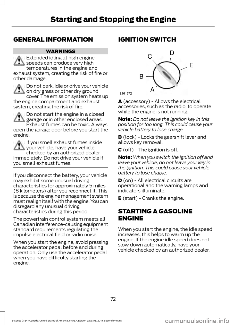 FORD E SERIES 2016 4.G User Guide GENERAL INFORMATION
WARNINGS
Extended idling at high engine
speeds can produce very high
temperatures in the engine and
exhaust system, creating the risk of fire or
other damage. Do not park, idle or FORD E SERIES 2016 4.G User Guide GENERAL INFORMATION
WARNINGS
Extended idling at high engine
speeds can produce very high
temperatures in the engine and
exhaust system, creating the risk of fire or
other damage. Do not park, idle or
