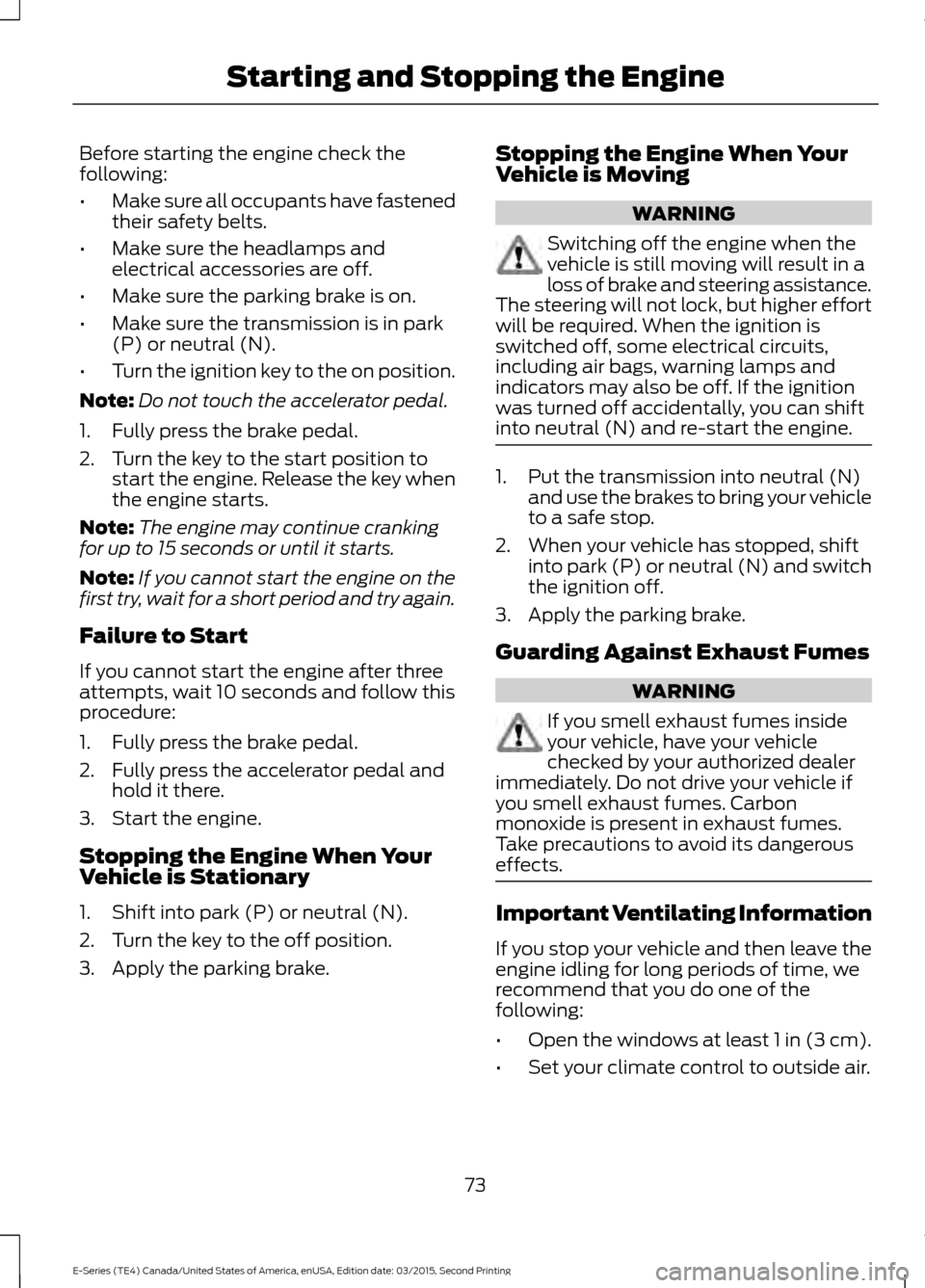 FORD E SERIES 2016 4.G User Guide Before starting the engine check the
following:
•
Make sure all occupants have fastened
their safety belts.
• Make sure the headlamps and
electrical accessories are off.
• Make sure the parking FORD E SERIES 2016 4.G User Guide Before starting the engine check the
following:
•
Make sure all occupants have fastened
their safety belts.
• Make sure the headlamps and
electrical accessories are off.
• Make sure the parking