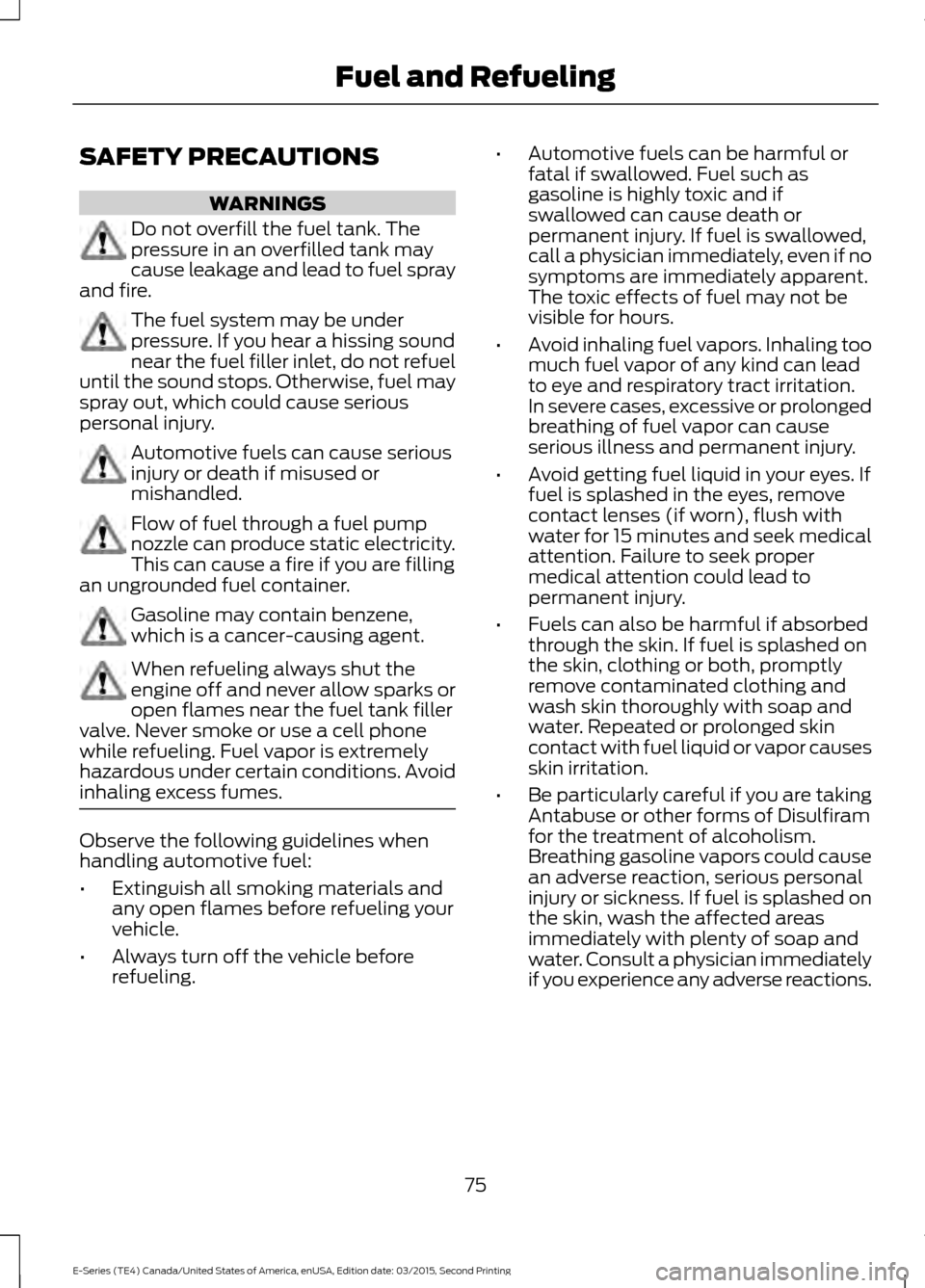FORD E SERIES 2016 4.G User Guide SAFETY PRECAUTIONS
WARNINGS
Do not overfill the fuel tank. The
pressure in an overfilled tank may
cause leakage and lead to fuel spray
and fire. The fuel system may be under
pressure. If you hear a hi FORD E SERIES 2016 4.G User Guide SAFETY PRECAUTIONS
WARNINGS
Do not overfill the fuel tank. The
pressure in an overfilled tank may
cause leakage and lead to fuel spray
and fire. The fuel system may be under
pressure. If you hear a hi