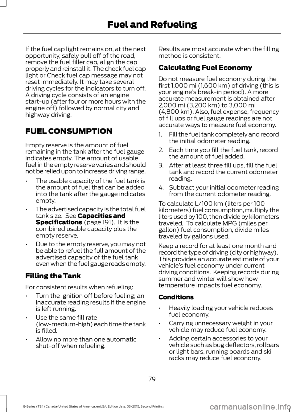 FORD E SERIES 2016 4.G User Guide If the fuel cap light remains on, at the next
opportunity, safely pull off of the road,
remove the fuel filler cap, align the cap
properly and reinstall it. The check fuel cap
light or Check fuel cap FORD E SERIES 2016 4.G User Guide If the fuel cap light remains on, at the next
opportunity, safely pull off of the road,
remove the fuel filler cap, align the cap
properly and reinstall it. The check fuel cap
light or Check fuel cap