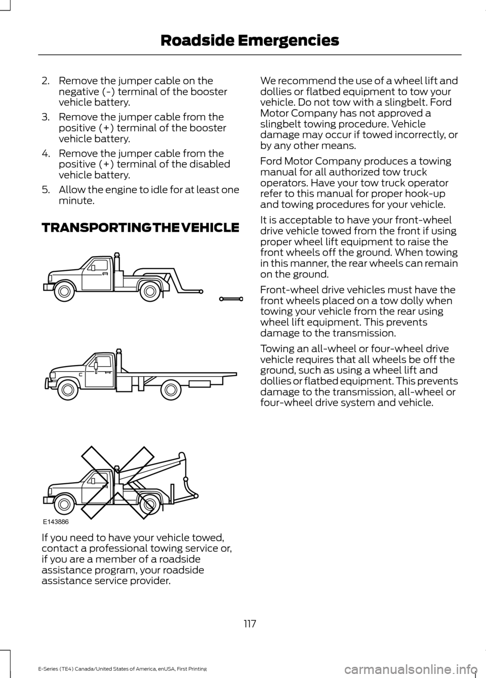 FORD E SERIES 2017 4.G Service Manual 2. Remove the jumper cable on the
negative (-) terminal of the booster
vehicle battery.
3. Remove the jumper cable from the positive (+) terminal of the booster
vehicle battery.
4. Remove the jumper c FORD E SERIES 2017 4.G Service Manual 2. Remove the jumper cable on the
negative (-) terminal of the booster
vehicle battery.
3. Remove the jumper cable from the positive (+) terminal of the booster
vehicle battery.
4. Remove the jumper c