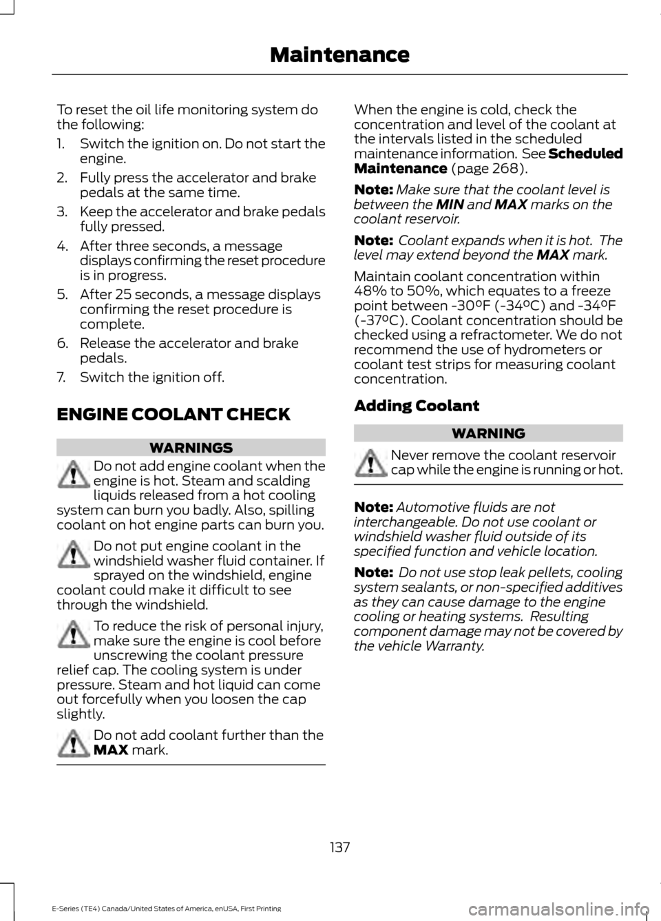 FORD E SERIES 2017 4.G Owners Manual To reset the oil life monitoring system do
the following:
1.
Switch the ignition on. Do not start the
engine.
2. Fully press the accelerator and brake pedals at the same time.
3. Keep the accelerator FORD E SERIES 2017 4.G Owners Manual To reset the oil life monitoring system do
the following:
1.
Switch the ignition on. Do not start the
engine.
2. Fully press the accelerator and brake pedals at the same time.
3. Keep the accelerator