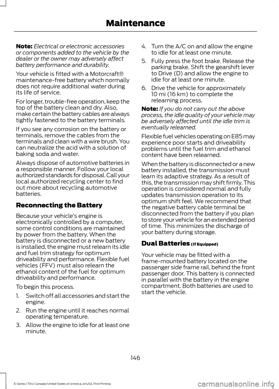 FORD E SERIES 2017 4.G Owners Manual Note:
Electrical or electronic accessories
or components added to the vehicle by the
dealer or the owner may adversely affect
battery performance and durability.
Your vehicle is fitted with a Motorcra FORD E SERIES 2017 4.G Owners Manual Note:
Electrical or electronic accessories
or components added to the vehicle by the
dealer or the owner may adversely affect
battery performance and durability.
Your vehicle is fitted with a Motorcra