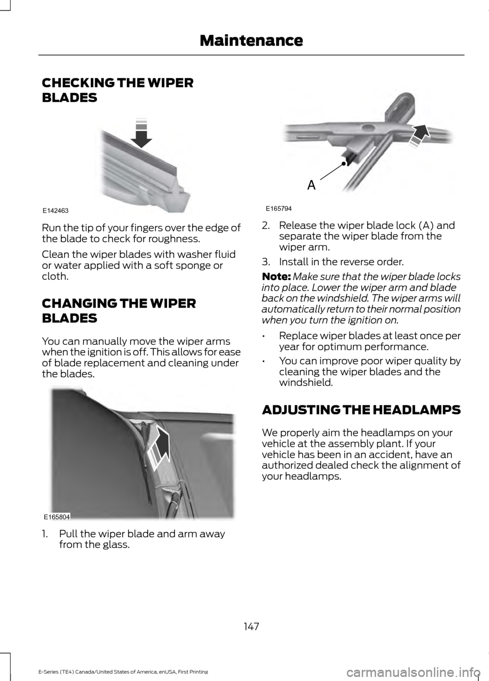 FORD E SERIES 2017 4.G Owners Manual CHECKING THE WIPER
BLADES
Run the tip of your fingers over the edge of
the blade to check for roughness.
Clean the wiper blades with washer fluid
or water applied with a soft sponge or
cloth.
CHANGING FORD E SERIES 2017 4.G Owners Manual CHECKING THE WIPER
BLADES
Run the tip of your fingers over the edge of
the blade to check for roughness.
Clean the wiper blades with washer fluid
or water applied with a soft sponge or
cloth.
CHANGING