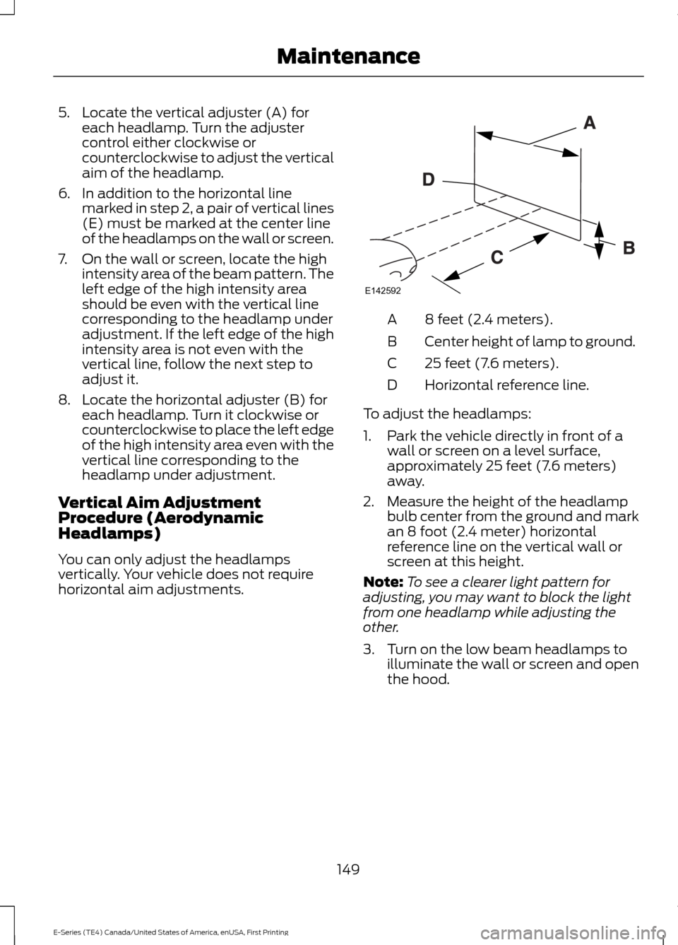 FORD E SERIES 2017 4.G Owners Manual 5. Locate the vertical adjuster (A) for
each headlamp. Turn the adjuster
control either clockwise or
counterclockwise to adjust the vertical
aim of the headlamp.
6. In addition to the horizontal line FORD E SERIES 2017 4.G Owners Manual 5. Locate the vertical adjuster (A) for
each headlamp. Turn the adjuster
control either clockwise or
counterclockwise to adjust the vertical
aim of the headlamp.
6. In addition to the horizontal line