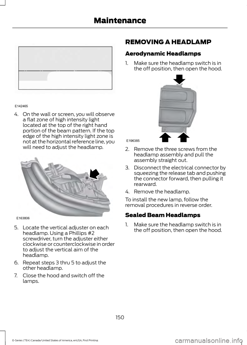 FORD E SERIES 2017 4.G Owners Manual 4.
On the wall or screen, you will observe
a flat zone of high intensity light
located at the top of the right hand
portion of the beam pattern. If the top
edge of the high intensity light zone is
not FORD E SERIES 2017 4.G Owners Manual 4.
On the wall or screen, you will observe
a flat zone of high intensity light
located at the top of the right hand
portion of the beam pattern. If the top
edge of the high intensity light zone is
not
