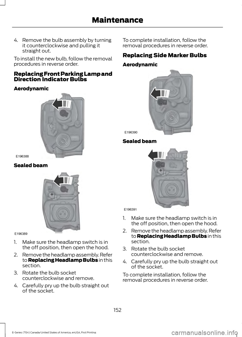 FORD E SERIES 2017 4.G Owners Manual 4. Remove the bulb assembly by turning
it counterclockwise and pulling it
straight out.
To install the new bulb, follow the removal
procedures in reverse order.
Replacing Front Parking Lamp and
Direct FORD E SERIES 2017 4.G Owners Manual 4. Remove the bulb assembly by turning
it counterclockwise and pulling it
straight out.
To install the new bulb, follow the removal
procedures in reverse order.
Replacing Front Parking Lamp and
Direct