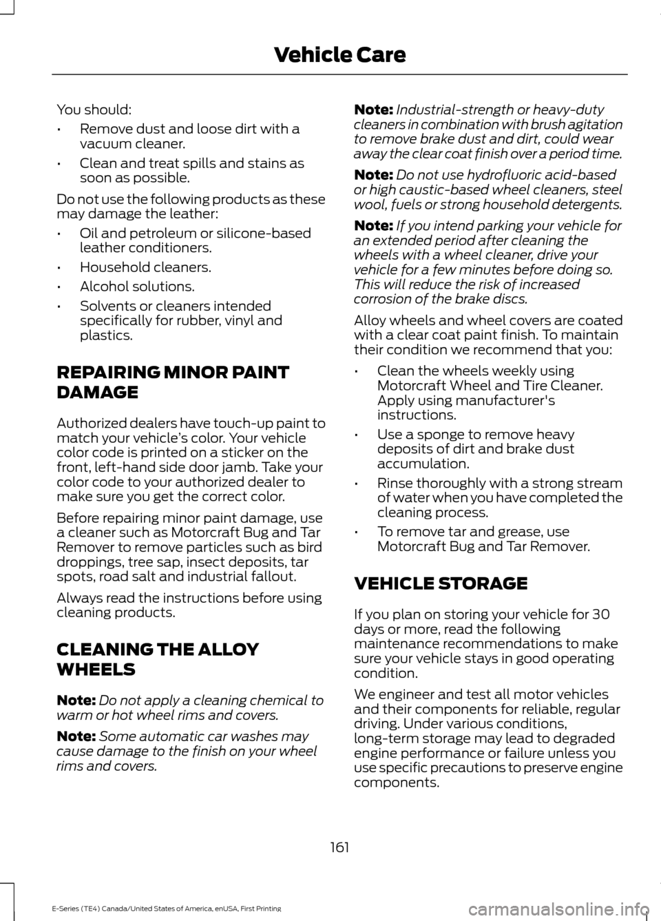 FORD E SERIES 2017 4.G Owners Manual You should:
•
Remove dust and loose dirt with a
vacuum cleaner.
• Clean and treat spills and stains as
soon as possible.
Do not use the following products as these
may damage the leather:
• Oil FORD E SERIES 2017 4.G Owners Manual You should:
•
Remove dust and loose dirt with a
vacuum cleaner.
• Clean and treat spills and stains as
soon as possible.
Do not use the following products as these
may damage the leather:
• Oil