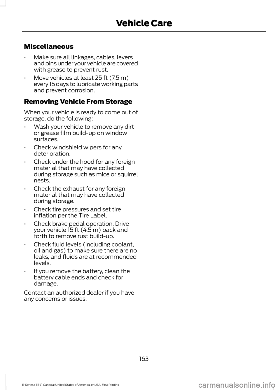 FORD E SERIES 2017 4.G Owners Manual Miscellaneous
•
Make sure all linkages, cables, levers
and pins under your vehicle are covered
with grease to prevent rust.
• Move vehicles at least 25 ft (7.5 m)
every 15 days to lubricate workin