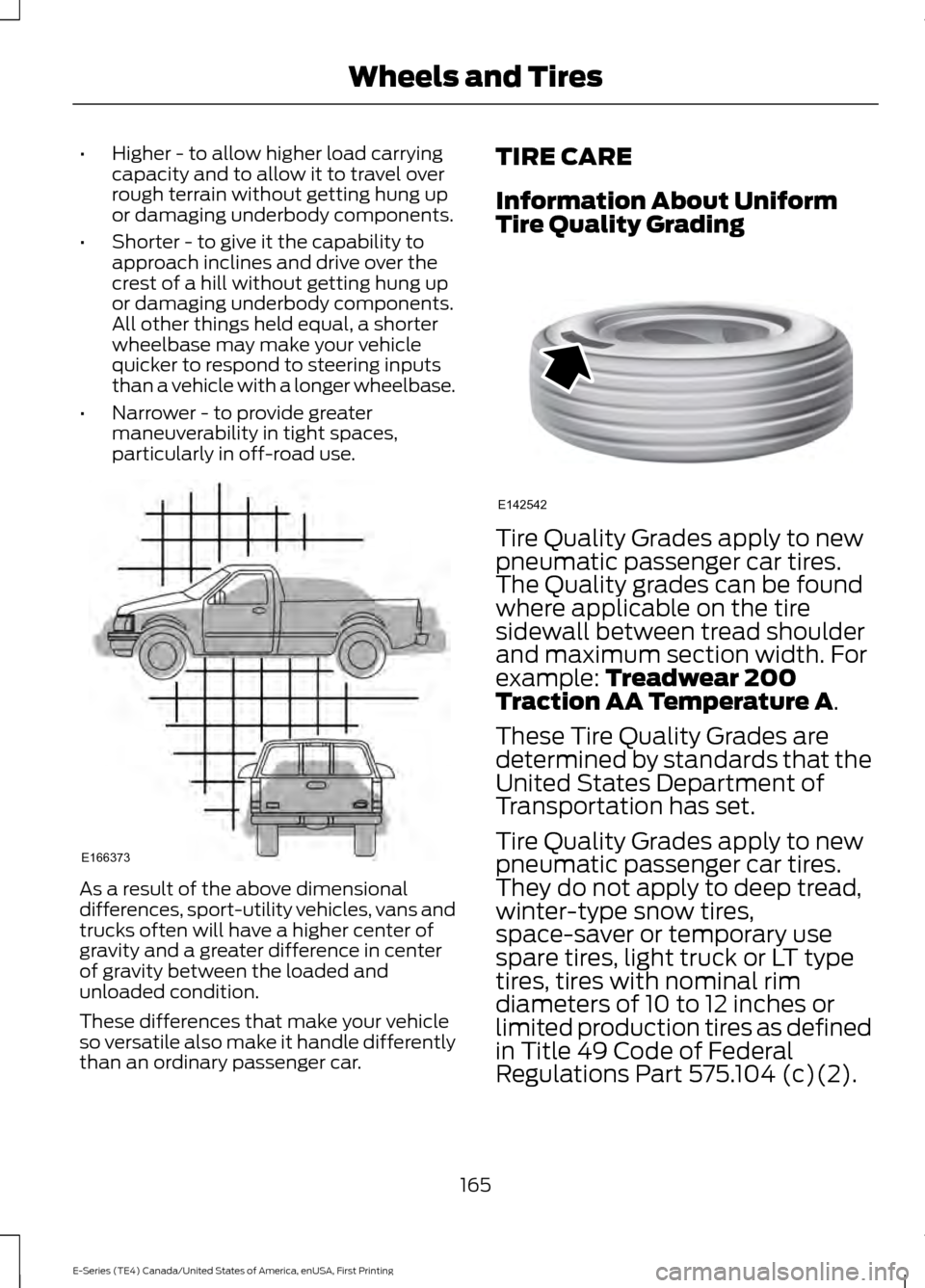 FORD E SERIES 2017 4.G Owners Manual •
Higher - to allow higher load carrying
capacity and to allow it to travel over
rough terrain without getting hung up
or damaging underbody components.
• Shorter - to give it the capability to
ap FORD E SERIES 2017 4.G Owners Manual •
Higher - to allow higher load carrying
capacity and to allow it to travel over
rough terrain without getting hung up
or damaging underbody components.
• Shorter - to give it the capability to
ap