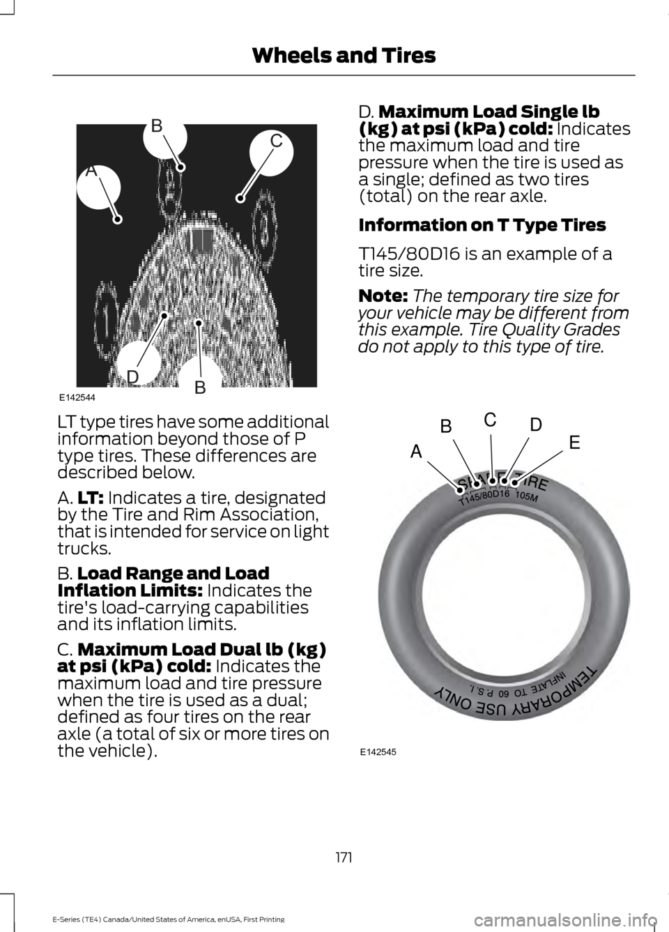 FORD E SERIES 2017 4.G Owners Manual LT type tires have some additional
information beyond those of P
type tires. These differences are
described below.
A.
LT: Indicates a tire, designated
by the Tire and Rim Association,
that is intende FORD E SERIES 2017 4.G Owners Manual LT type tires have some additional
information beyond those of P
type tires. These differences are
described below.
A.
LT: Indicates a tire, designated
by the Tire and Rim Association,
that is intende
