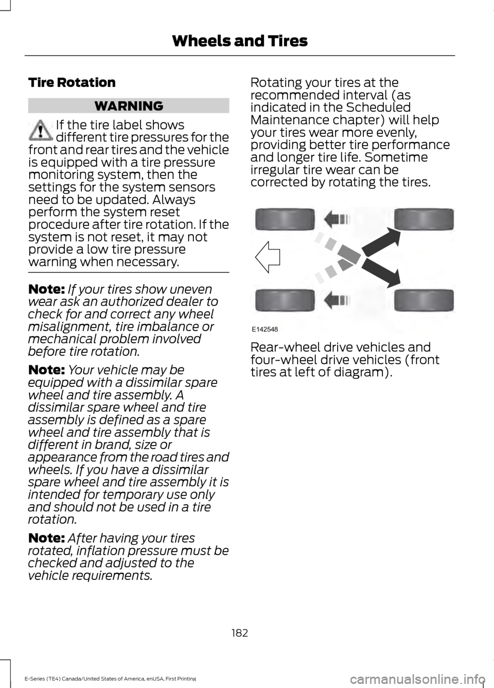 FORD E SERIES 2017 4.G Owners Manual Tire Rotation
WARNING
If the tire label shows
different tire pressures for the
front and rear tires and the vehicle
is equipped with a tire pressure
monitoring system, then the
settings for the system FORD E SERIES 2017 4.G Owners Manual Tire Rotation
WARNING
If the tire label shows
different tire pressures for the
front and rear tires and the vehicle
is equipped with a tire pressure
monitoring system, then the
settings for the system