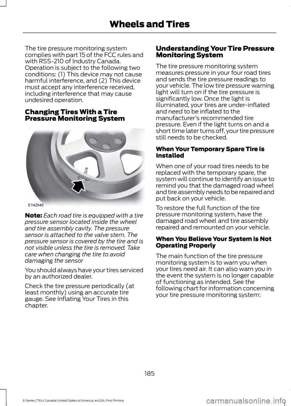 FORD E SERIES 2017 4.G Owners Manual The tire pressure monitoring system
complies with part 15 of the FCC rules and
with RSS-210 of Industry Canada.
Operation is subject to the following two
conditions: (1) This device may not cause
harm FORD E SERIES 2017 4.G Owners Manual The tire pressure monitoring system
complies with part 15 of the FCC rules and
with RSS-210 of Industry Canada.
Operation is subject to the following two
conditions: (1) This device may not cause
harm