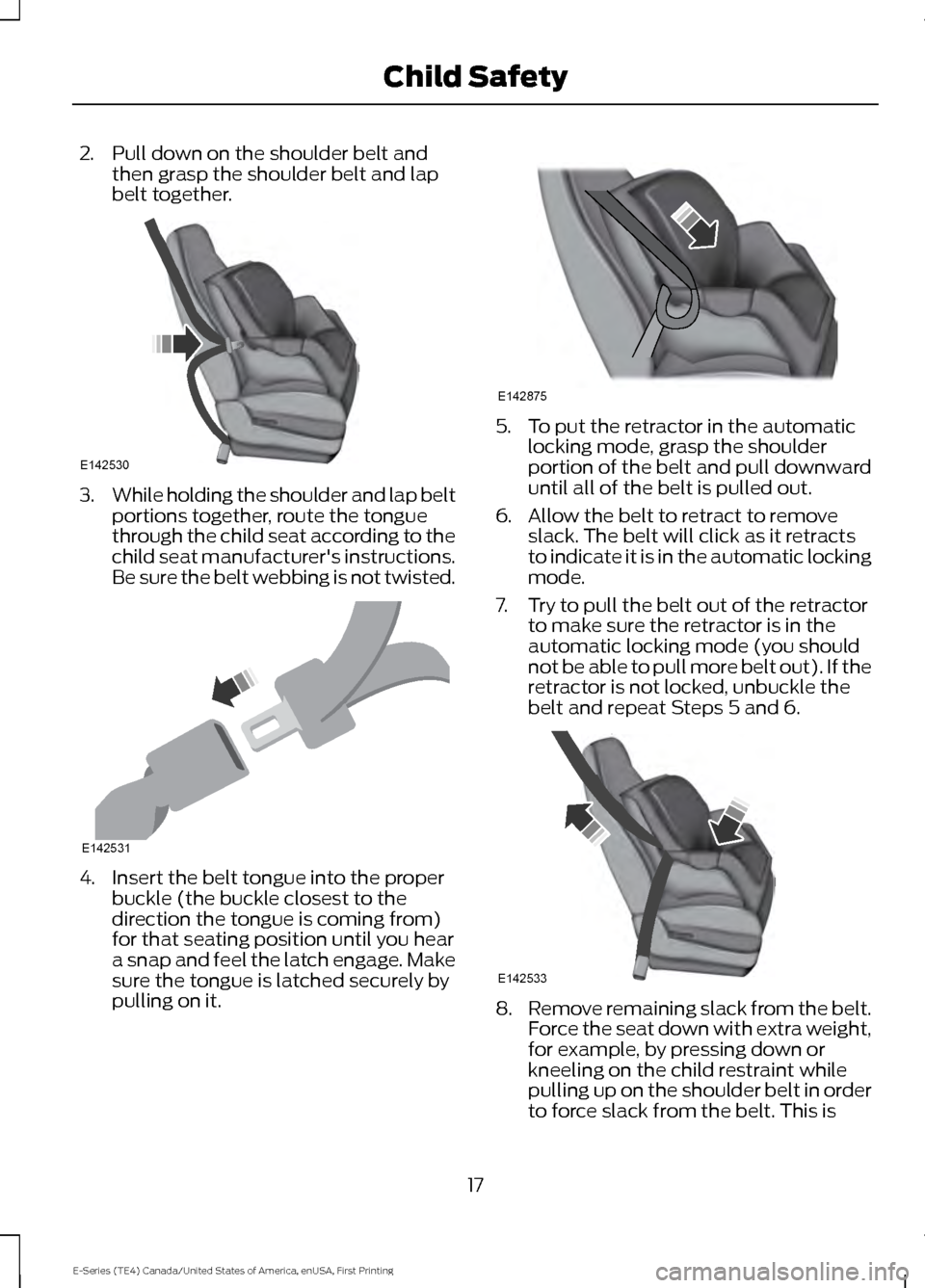 FORD E SERIES 2017 4.G Owners Manual 2. Pull down on the shoulder belt and
then grasp the shoulder belt and lap
belt together. 3.
While holding the shoulder and lap belt
portions together, route the tongue
through the child seat accordin FORD E SERIES 2017 4.G Owners Manual 2. Pull down on the shoulder belt and
then grasp the shoulder belt and lap
belt together. 3.
While holding the shoulder and lap belt
portions together, route the tongue
through the child seat accordin