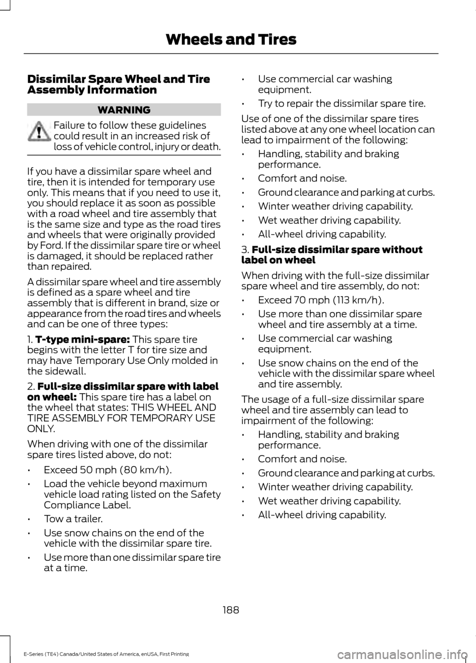 FORD E SERIES 2017 4.G Owners Manual Dissimilar Spare Wheel and Tire
Assembly Information
WARNING
Failure to follow these guidelines
could result in an increased risk of
loss of vehicle control, injury or death.
If you have a dissimilar FORD E SERIES 2017 4.G Owners Manual Dissimilar Spare Wheel and Tire
Assembly Information
WARNING
Failure to follow these guidelines
could result in an increased risk of
loss of vehicle control, injury or death.
If you have a dissimilar