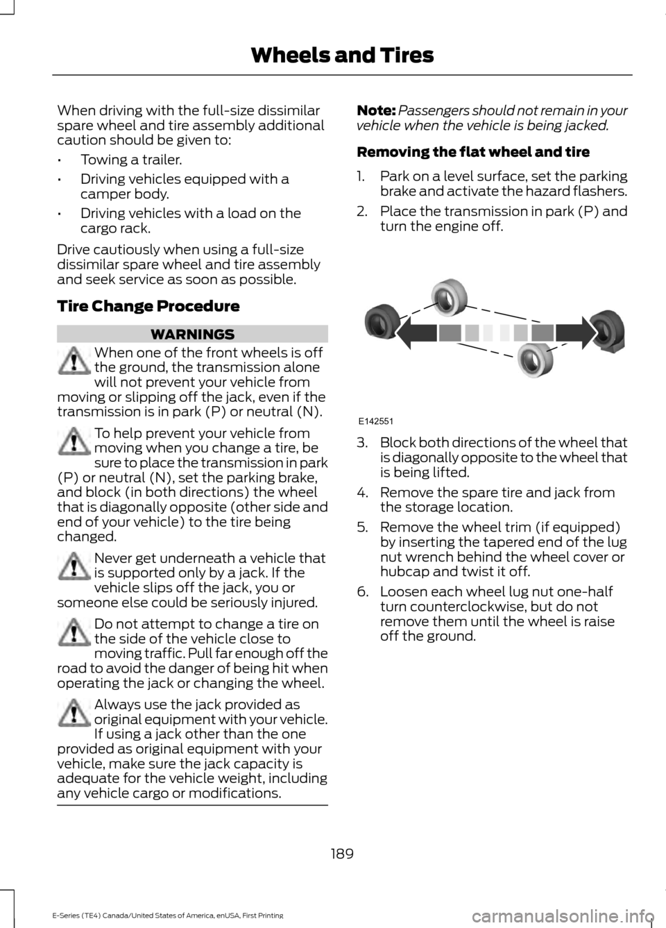 FORD E SERIES 2017 4.G Owners Manual When driving with the full-size dissimilar
spare wheel and tire assembly additional
caution should be given to:
•
Towing a trailer.
• Driving vehicles equipped with a
camper body.
• Driving vehi FORD E SERIES 2017 4.G Owners Manual When driving with the full-size dissimilar
spare wheel and tire assembly additional
caution should be given to:
•
Towing a trailer.
• Driving vehicles equipped with a
camper body.
• Driving vehi
