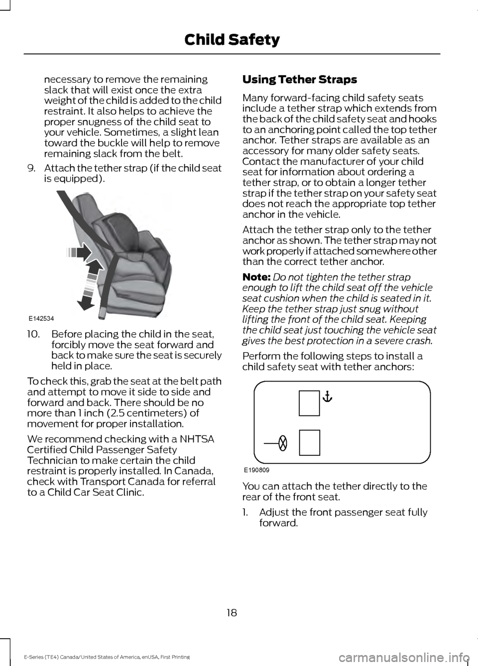 FORD E SERIES 2017 4.G Owners Manual necessary to remove the remaining
slack that will exist once the extra
weight of the child is added to the child
restraint. It also helps to achieve the
proper snugness of the child seat to
your vehic FORD E SERIES 2017 4.G Owners Manual necessary to remove the remaining
slack that will exist once the extra
weight of the child is added to the child
restraint. It also helps to achieve the
proper snugness of the child seat to
your vehic