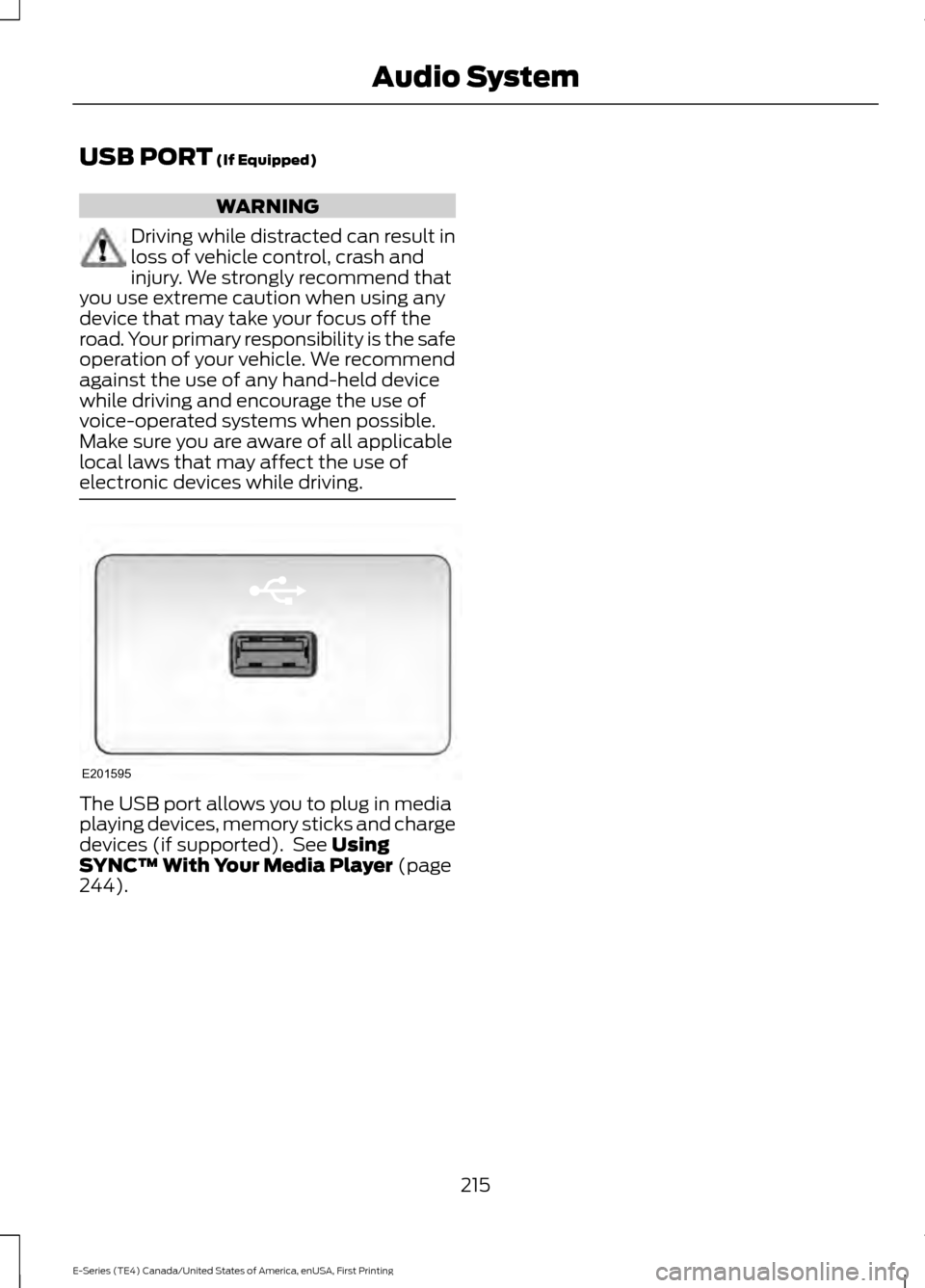 FORD E SERIES 2017 4.G Owners Manual USB PORT (If Equipped)
WARNING
Driving while distracted can result in
loss of vehicle control, crash and
injury. We strongly recommend that
you use extreme caution when using any
device that may take FORD E SERIES 2017 4.G Owners Manual USB PORT (If Equipped)
WARNING
Driving while distracted can result in
loss of vehicle control, crash and
injury. We strongly recommend that
you use extreme caution when using any
device that may take