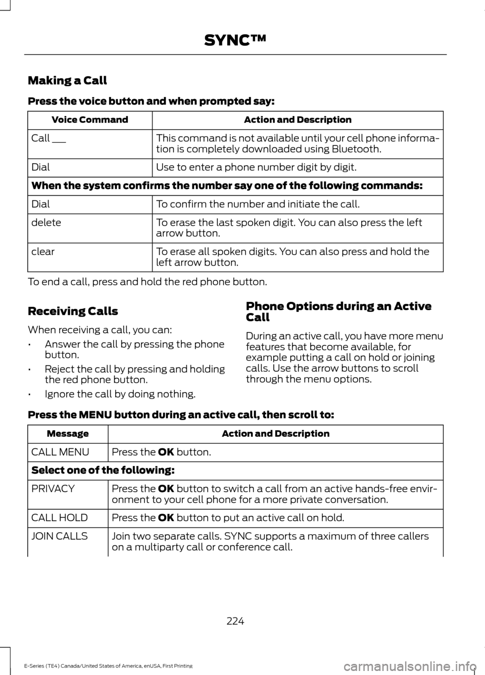 FORD E SERIES 2017 4.G Owners Manual Making a Call
Press the voice button and when prompted say:
Action and Description
Voice Command
This command is not available until your cell phone informa-
tion is completely downloaded using Blueto