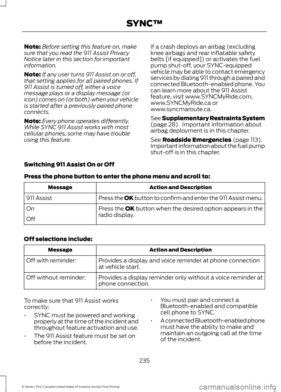 FORD E SERIES 2017 4.G User Guide Note:
Before setting this feature on, make
sure that you read the 911 Assist Privacy
Notice later in this section for important
information.
Note: If any user turns 911 Assist on or off,
that setting FORD E SERIES 2017 4.G User Guide Note:
Before setting this feature on, make
sure that you read the 911 Assist Privacy
Notice later in this section for important
information.
Note: If any user turns 911 Assist on or off,
that setting