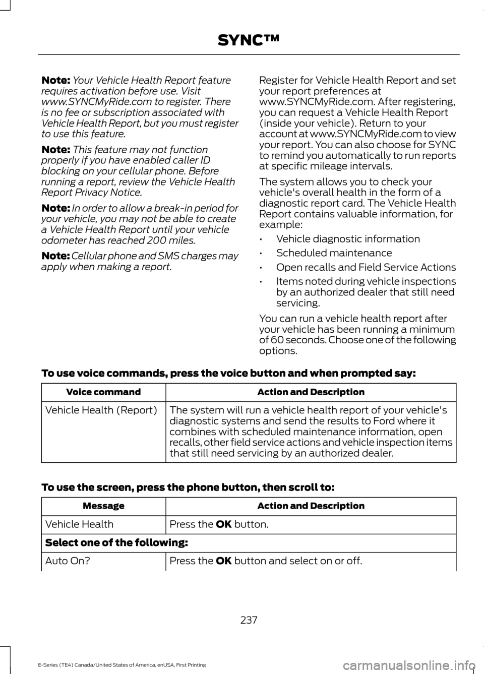 FORD E SERIES 2017 4.G Owners Manual Note:
Your Vehicle Health Report feature
requires activation before use. Visit
www.SYNCMyRide.com to register. There
is no fee or subscription associated with
Vehicle Health Report, but you must regis FORD E SERIES 2017 4.G Owners Manual Note:
Your Vehicle Health Report feature
requires activation before use. Visit
www.SYNCMyRide.com to register. There
is no fee or subscription associated with
Vehicle Health Report, but you must regis