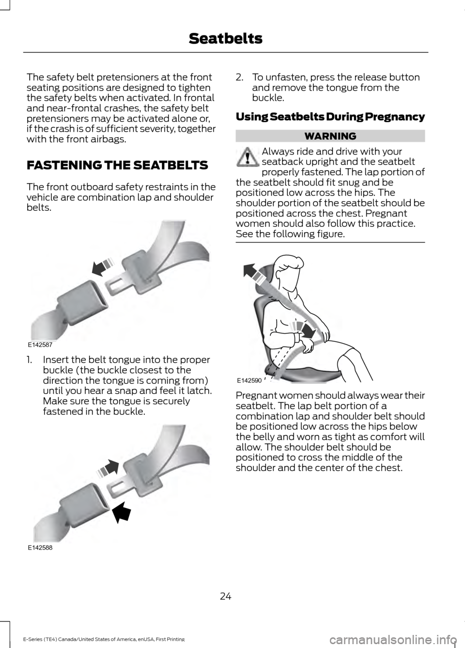 FORD E SERIES 2017 4.G Owners Manual The safety belt pretensioners at the front
seating positions are designed to tighten
the safety belts when activated. In frontal
and near-frontal crashes, the safety belt
pretensioners may be activate FORD E SERIES 2017 4.G Owners Manual The safety belt pretensioners at the front
seating positions are designed to tighten
the safety belts when activated. In frontal
and near-frontal crashes, the safety belt
pretensioners may be activate