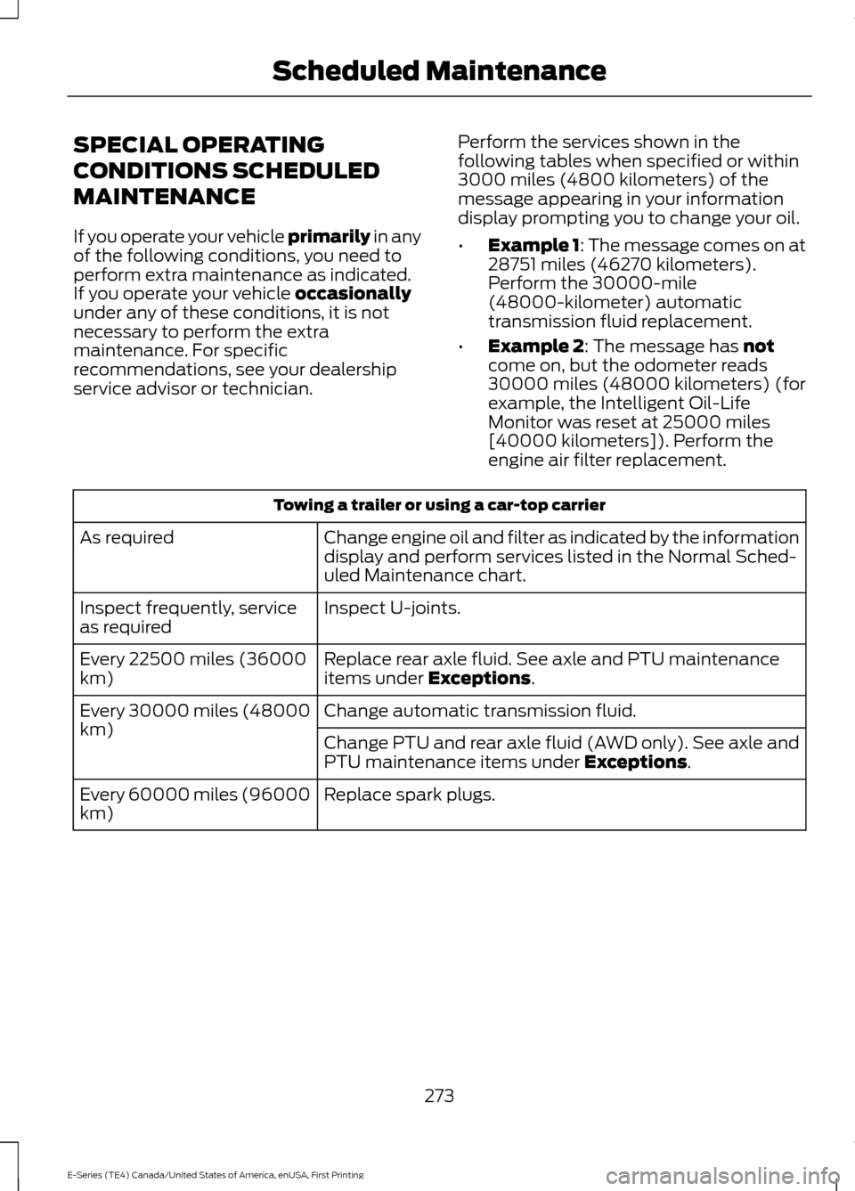 FORD E SERIES 2017 4.G Owners Manual SPECIAL OPERATING
CONDITIONS SCHEDULED
MAINTENANCE
If you operate your vehicle primarily in any
of the following conditions, you need to
perform extra maintenance as indicated.
If you operate your veh FORD E SERIES 2017 4.G Owners Manual SPECIAL OPERATING
CONDITIONS SCHEDULED
MAINTENANCE
If you operate your vehicle primarily in any
of the following conditions, you need to
perform extra maintenance as indicated.
If you operate your veh