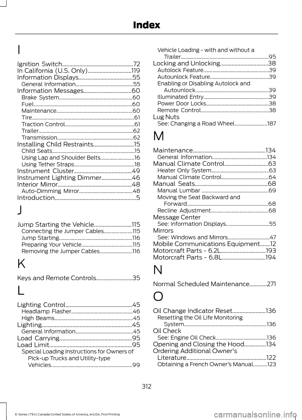 FORD E SERIES 2017 4.G Owners Manual I
Ignition Switch.................................................72
In California (U.S. Only)..............................119
Information Displays.....................................55 General Info