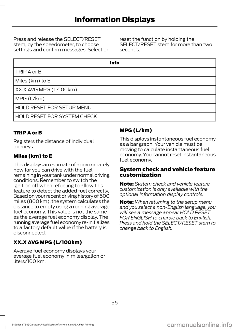 FORD E SERIES 2017 4.G Owners Manual Press and release the SELECT/RESET
stem, by the speedometer, to choose
settings and confirm messages. Select or
reset the function by holding the
SELECT/RESET stem for more than two
seconds.Info
TRIP 