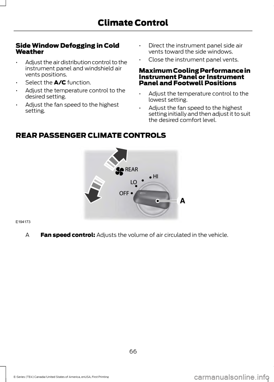 FORD E SERIES 2017 4.G Owners Manual Side Window Defogging in Cold
Weather
•
Adjust the air distribution control to the
instrument panel and windshield air
vents positions.
• Select the A/C function.
• Adjust the temperature contro FORD E SERIES 2017 4.G Owners Manual Side Window Defogging in Cold
Weather
•
Adjust the air distribution control to the
instrument panel and windshield air
vents positions.
• Select the A/C function.
• Adjust the temperature contro