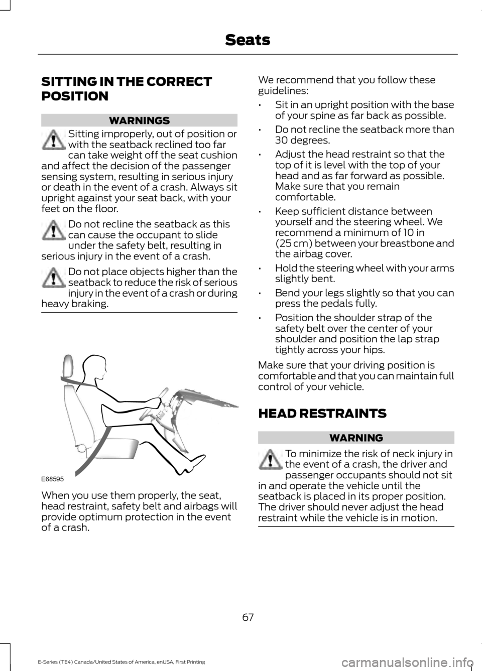 FORD E SERIES 2017 4.G Repair Manual SITTING IN THE CORRECT
POSITION
WARNINGS
Sitting improperly, out of position or
with the seatback reclined too far
can take weight off the seat cushion
and affect the decision of the passenger
sensing FORD E SERIES 2017 4.G Repair Manual SITTING IN THE CORRECT
POSITION
WARNINGS
Sitting improperly, out of position or
with the seatback reclined too far
can take weight off the seat cushion
and affect the decision of the passenger
sensing