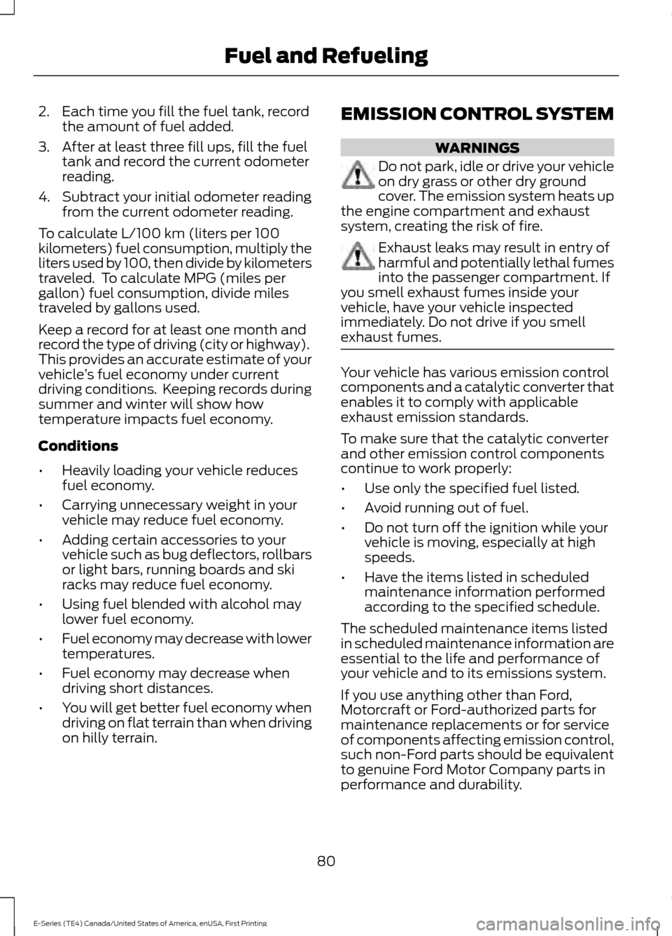 FORD E SERIES 2017 4.G Owners Manual 2. Each time you fill the fuel tank, record
the amount of fuel added.
3. After at least three fill ups, fill the fuel tank and record the current odometer
reading.
4. Subtract your initial odometer re FORD E SERIES 2017 4.G Owners Manual 2. Each time you fill the fuel tank, record
the amount of fuel added.
3. After at least three fill ups, fill the fuel tank and record the current odometer
reading.
4. Subtract your initial odometer re