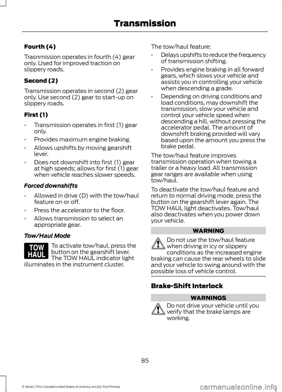 FORD E SERIES 2017 4.G Owners Manual Fourth (4)
Trasnmission operates in fourth (4) gear
only. Used for improved traction on
slippery roads.
Second (2)
Transmission operates in second (2) gear
only. Use second (2) gear to start-up on
sli FORD E SERIES 2017 4.G Owners Manual Fourth (4)
Trasnmission operates in fourth (4) gear
only. Used for improved traction on
slippery roads.
Second (2)
Transmission operates in second (2) gear
only. Use second (2) gear to start-up on
sli