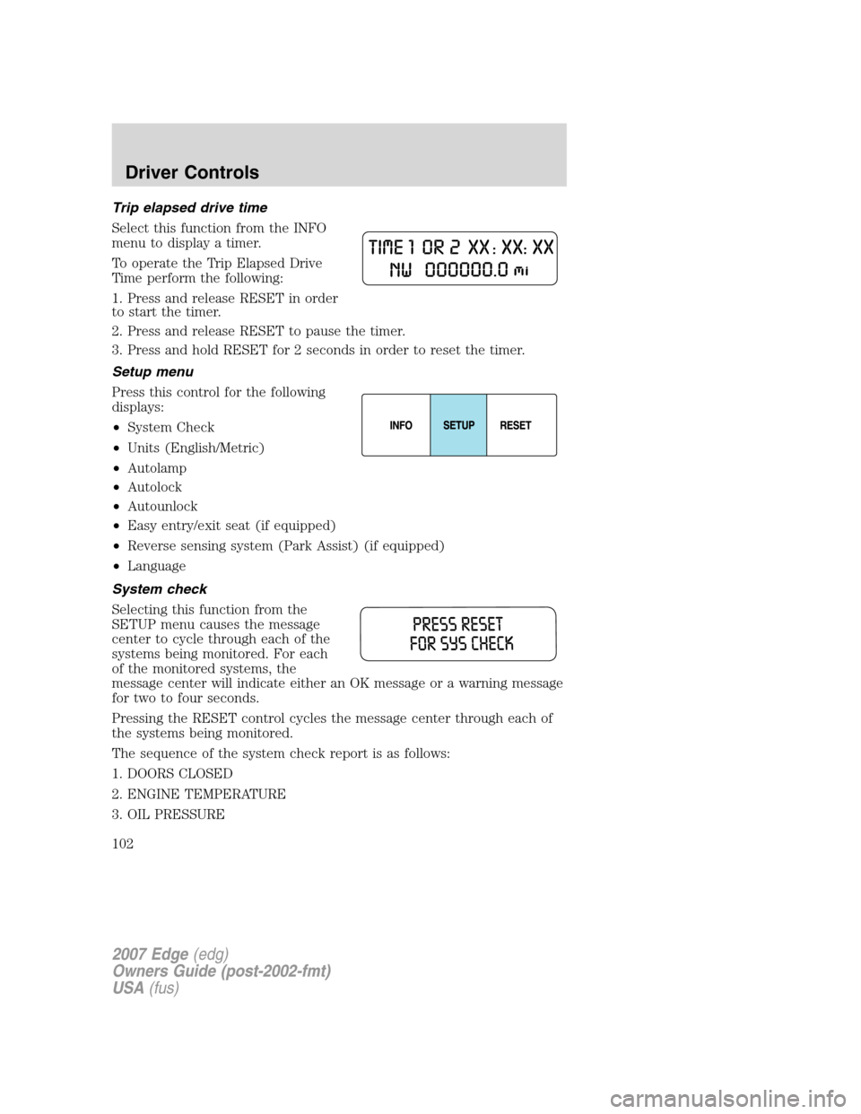 FORD EDGE 2007 1.G Owners Manual Trip elapsed drive time
Select this function from the INFO
menu to display a timer.
To operate the Trip Elapsed Drive
Time perform the following:
1. Press and release RESET in order
to start the timer