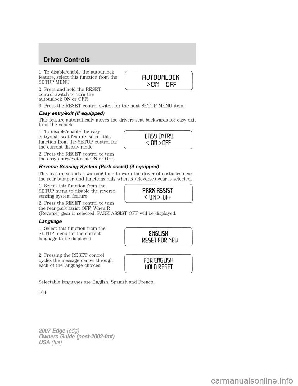 FORD EDGE 2007 1.G Owners Manual 1. To disable/enable the autounlock
feature, select this function from the
SETUP MENU.
2. Press and hold the RESET
control switch to turn the
autounlock ON or OFF.
3. Press the RESET control switch fo